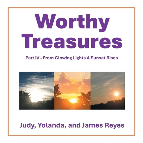 Worthy Treasures: Part IV - From Glowing Lights A Sunset Rises, (Paperback)
