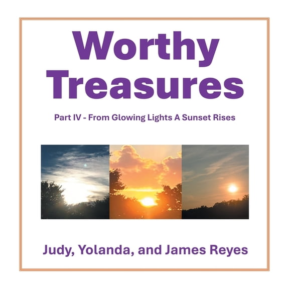 Worthy Treasures: Part IV - From Glowing Lights A Sunset Rises, (Hardcover)