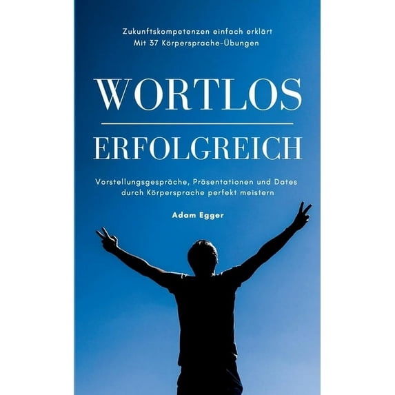 Wortlos erfolgreich: Vorstellungsgespräche, Präsentationen und Dates durch Körpersprache perfekt meistern!, (Paperback)