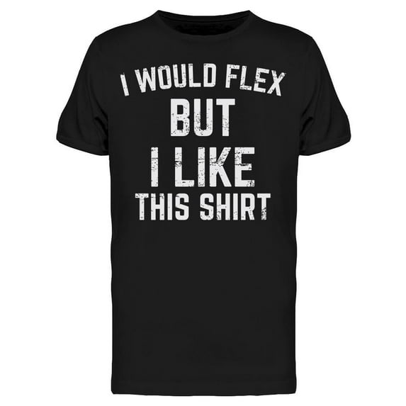 Would Flex But I Like This Shirt Men's T-shirt