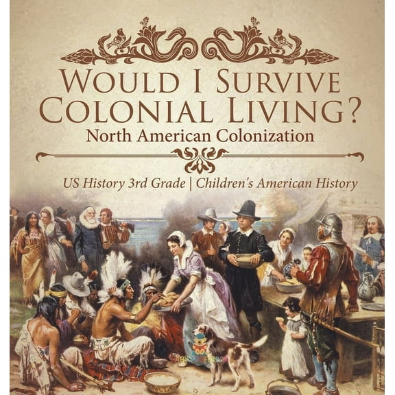 Would I Survive Colonial Living? North American Colonization US History 3rd Grade Children's American History (Hardcover)