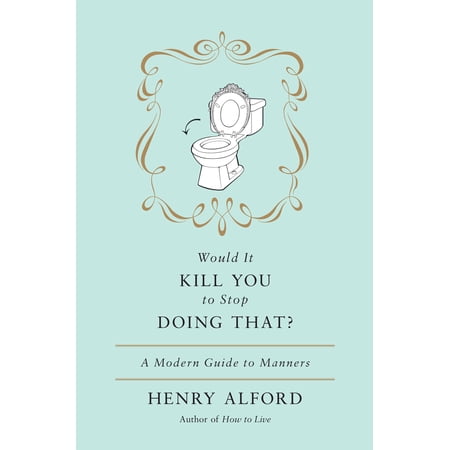 Would It Kill You to Stop Doing That : A Modern Guide to Manners (Hardcover)