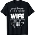 thumbnail image 1 of Would Someone Please Remind My Wife I Am Retired T-Shirt, 1 of 3
