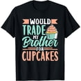 thumbnail image 1 of Would Trade My Brother For Cupcakes Cupcake Cute Lover Eat T-Shirt, 1 of 4