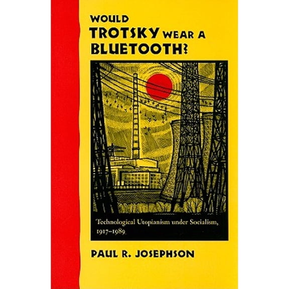 Pre-Owned Would Trotsky Wear a Bluetooth?: Technological Utopianism Under Socialism, 1917-1989 (Hardcover) 0801894107 9780801894107