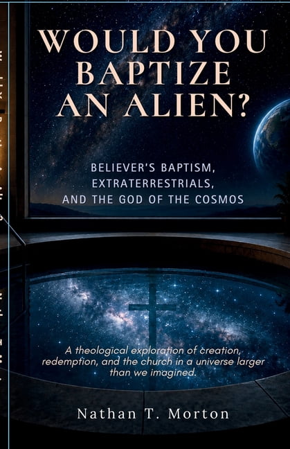 Would You Baptize an Alien?: Believer's Baptism, Extraterrestrials, and the God of the Cosmos, (Paperback)