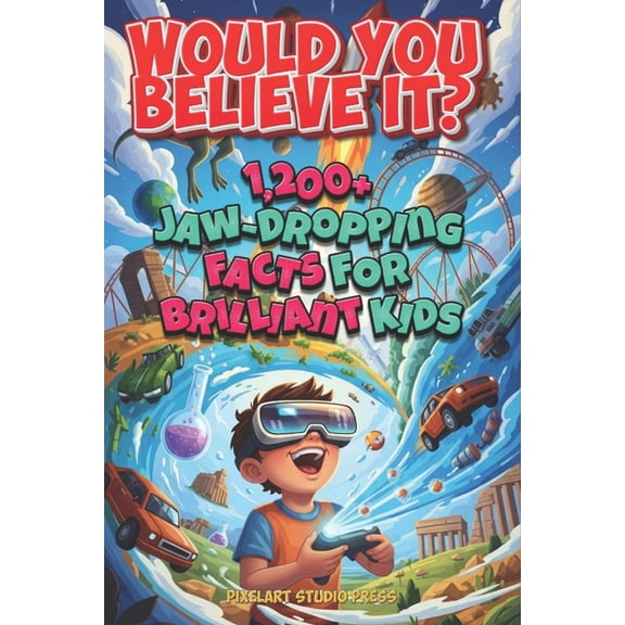 Would You Believe It? 1,200+ Jaw-Dropping Facts for Brilliant Kids: Mind-Blowing Science, History, Nature, Space, Food, , (Paperback)