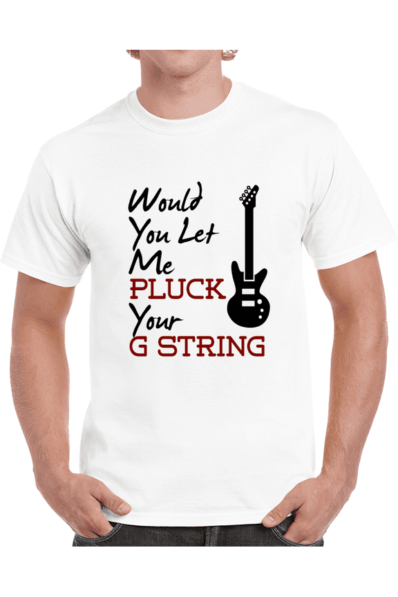Would You Let Me Pluck Your G String Tee Cool Music Novelty Funny Gift T Shirt