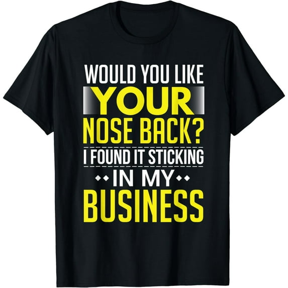 Would You Like Your Nose Back Found It In My Business Shirt
