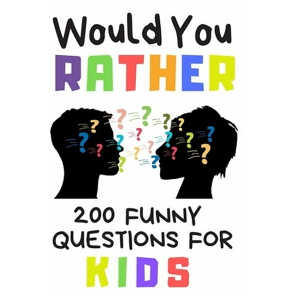 Would You Rather 200 Funny Question For Kids: Fun Book Game For Children And Parents (100 pages 6x9)