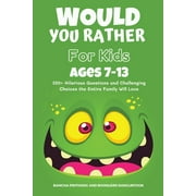 Would You Rather Book for Kids Ages 7-13 220+ Hilarious Questions and Challenging Choices the Entire Family Will Love , Paperback