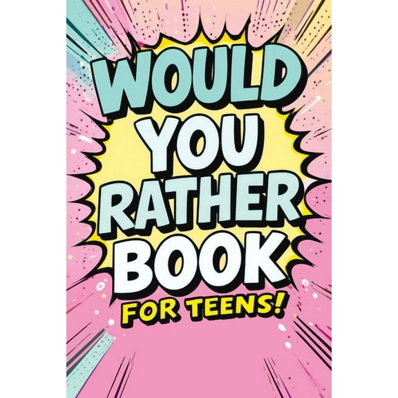 Would You Rather Book for Teens: Fun Questions for Kids - A Party Game with Silly Scenarios and Thought-Provoking, Chall, (Paperback)