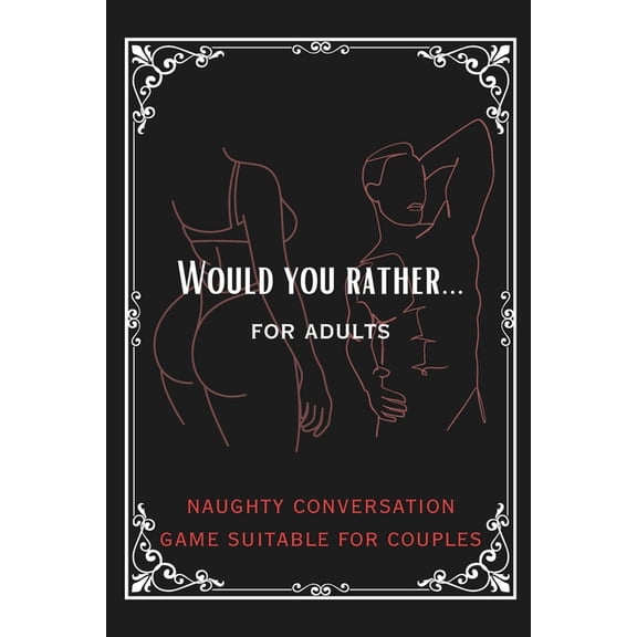 Would You Rather... For Adults. Naughty Conversation Game Suitable for Couples.: Sexy Game Book for Fun Moments with You, (Paperback)