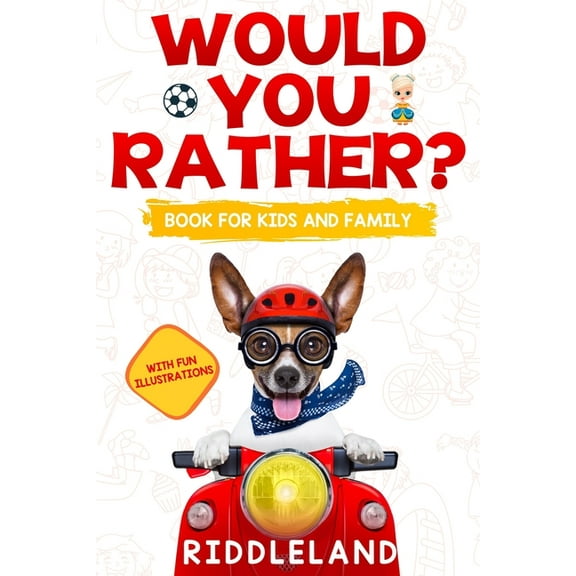 Would You Rather For Kids and Family: The Book of Funny Scenarios, Wacky Choices and Hilarious (Paperback) by Riddleland