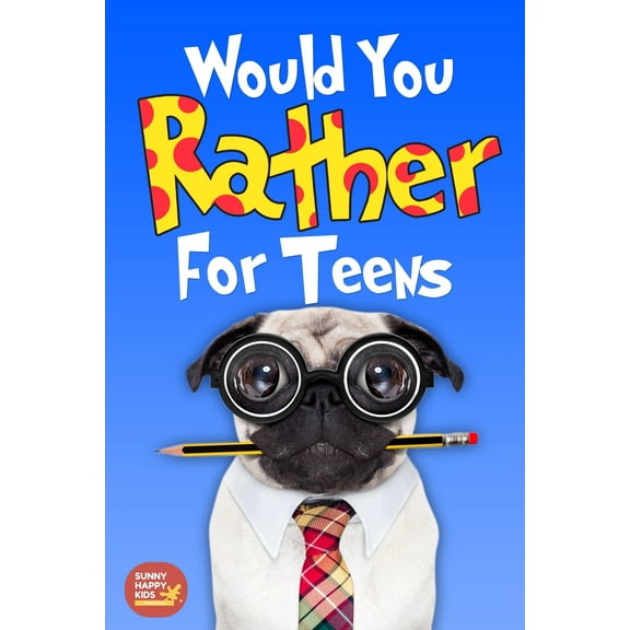 Would You Rather For Teens: The Book of Silly Scenarios, Challenging And Hilarious Questions Designed Especially For Teens That Your Friends And F