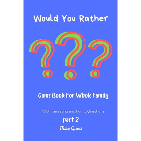 Would You Rather?Game Book For Whole Family. 100 Interesting and Funny Questions Part 2 : Funny Challenging and Silly Questions for Long Car Rides ( Travel Games For Entire Family. Perfect Joke Books & Fun 4 Everyone! (Paperback)
