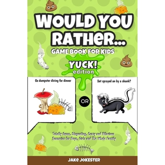 Pre-Owned Would You Rather Game Book for Kids: Yuck! Edition - Totally Gross, Disgusting, Crazy and Hilarious Scenarios for Boys, Girls and the Whole Family (Paperback) 1951355679 9781951355678