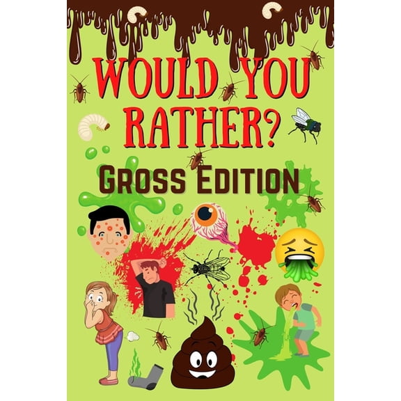 Would You Rather? Gross Edition: Fun Eww, Gross, and Disgusting Questions For Kids And The Entire Family, (Paperback)