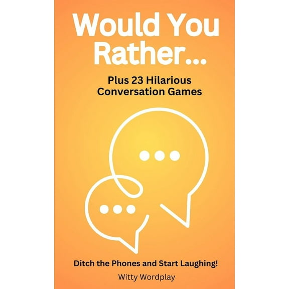 Would You Rather? Plus 23 Hilarious Conversation Games: Ditch the Phones and Start Laughing! (Paperback) by Witty Wordplay