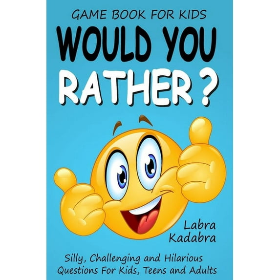 Would You Rather? Silly, Challenging and Hilarious Questions For Kids, Teens and Adults (Paperback)