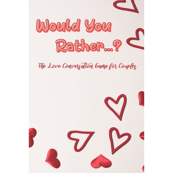 Would You Rather...?: The Love Conversation Game for Couples: Romantic Edition (Perfect For Valentines)