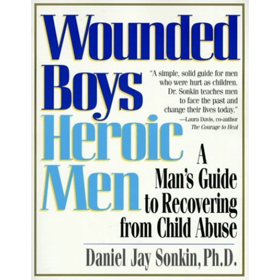Pre-Owned Wounded Boys Heroic Men: A Man's Guide to Recovering from Child Abuse (Paperback) 1580620108 9781580620109