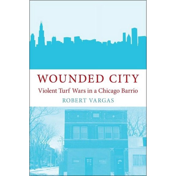 Wounded City: Violent Turf Wars in a Chicago Barrio, (Paperback)