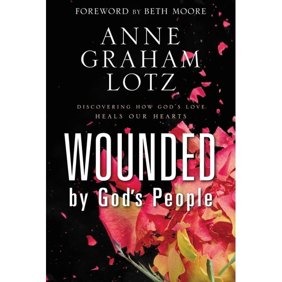 Pre-Owned Wounded by God's People: Discovering How God's Love Heals Our Hearts, by Anne Graham Lotz, (Hardcover), RELIGION / Christian Life / Spiritual Growth, English