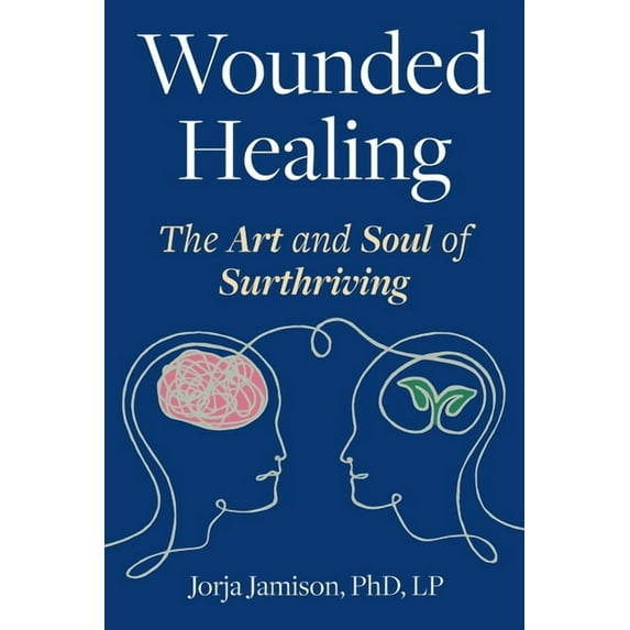 Wounded Healing: The Art and Soul of Surthriving, (Paperback)