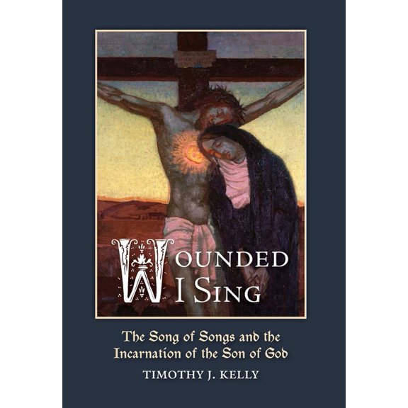 Wounded I Sing: The Song of Songs and the Incarnation of the Son of God, (Hardcover)
