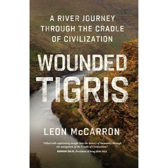Pre-Owned Wounded Tigris: A River Journey Through the Cradle of Civilization (Hardcover) 1639365079 9781639365074