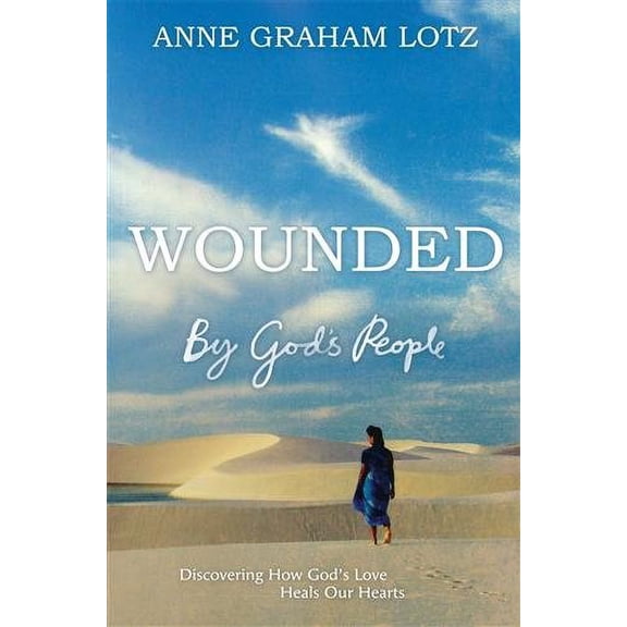 Wounded by God's People: Discovering How God's Love Heals Our Hearts (Paperback) by Anne Graham Lotz