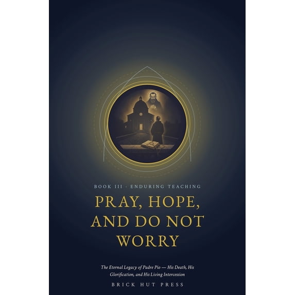 Wounds of Love: The Life of Saint Padre Pray, Hope, and Do Not Worry: The Eternal Legacy of Padre Pio - His Death, His Glorification, and His Living Intercessio, Book 3, (Paperback)