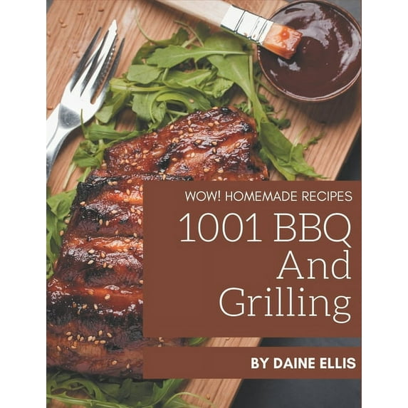 Wow! 1001 Homemade BBQ and Grilling Recipes: Make Cooking at Home Easier with Homemade BBQ and Grilling Cookbook!, (Paperback)