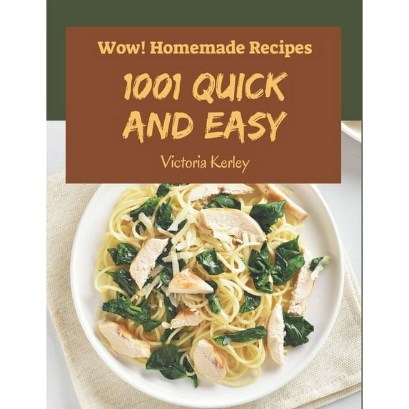 Wow! 1001 Homemade Quick and Easy Recipes: A Homemade Quick and Easy Cookbook for Your Gathering, (Paperback)