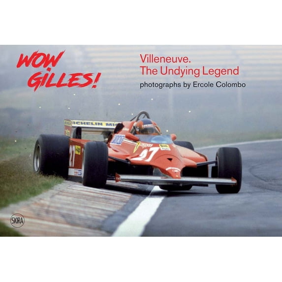 Wow Gilles!: Gilles Villeneuve, the Undying Legend, (Hardcover)