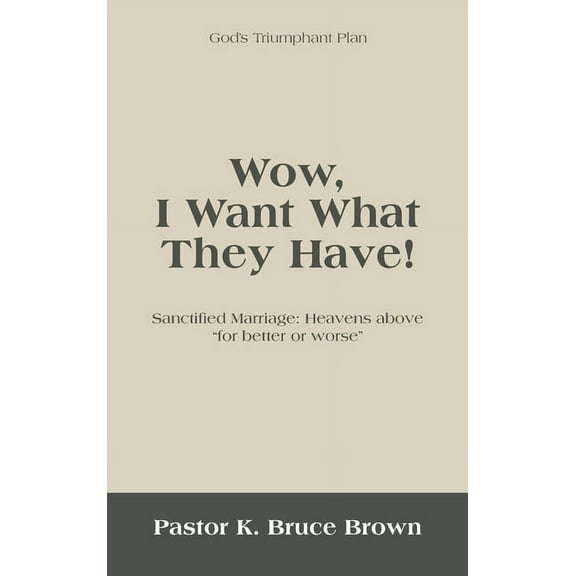 Wow, I Want What They Have!: Sanctified Marriage: Heavens Above "For Better or Worse", (Hardcover)