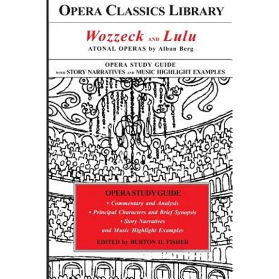 Wozzeck and Lulu: Atonal Operas by Alban Berg: Opera Classics Library Study Guide (Paperback) by Burton D Fisher