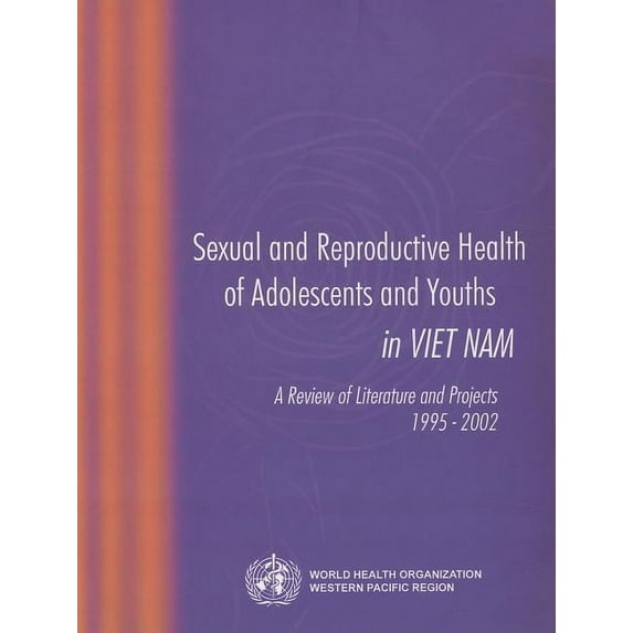 Wpro Publication: Sexual and Reproductive Health of Adolescents and Youths in Viet Nam: A Review of Literature and Projects 1995-2002 (Paperback)