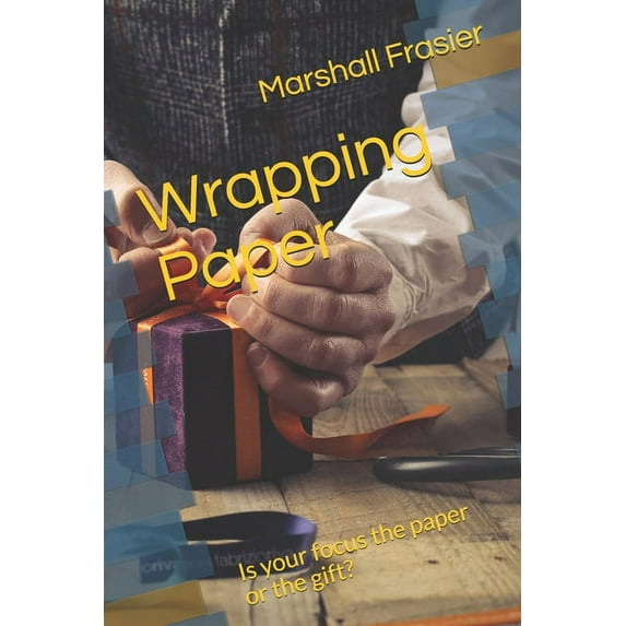 Wrapping Paper: Is your focus the paper or the gift? (Paperback)