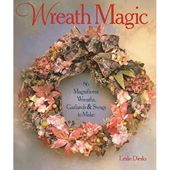 Pre-Owned Wreath Magic: 86 Magnificent Wreaths, Garlands & Swags to Make (Paperback) 0806905794 9780806905792