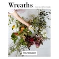 thumbnail image 1 of Wreaths: Fresh, Foraged and Dried Floral Arrangements, (Paperback), 1 of 7