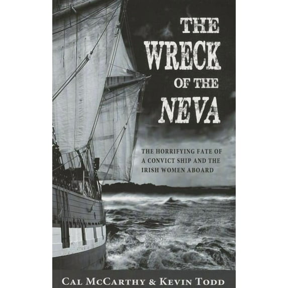 Wreck of the Neva: The Horrifying Fate of a Convict Ship and the Irish Women Aboard, (Paperback)