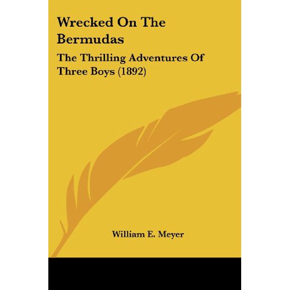 Wrecked On The Bermudas: The Thrilling Adventures Of Three Boys 1892 Paperback 1120055679 9781120055675 William E. Meyer