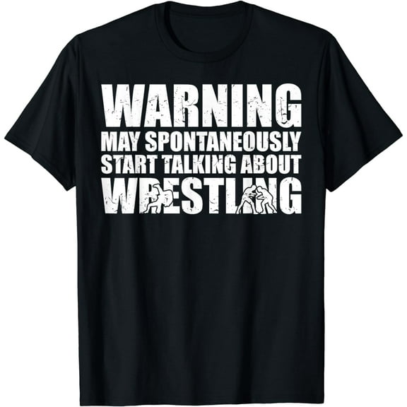 Wrestler May Spontaneously Start Talking About Wrestling T-Shirt