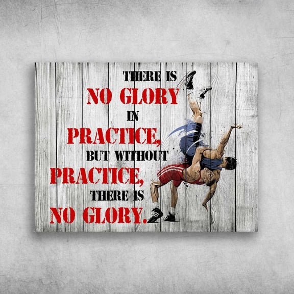 Wrestling Poster, Wrestling Lover, There Is No Glory In Practice, But Without Practice, There Is No Glory 16 x 24 Inch Poster