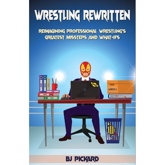 Wrestling Rewritten : Reimagining Professional Wrestling's Greatest Missteps and What-Ifs (Paperback)