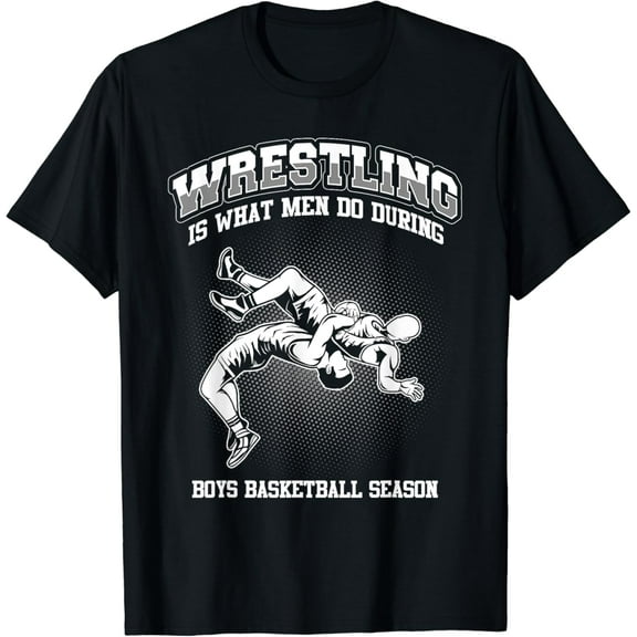 Wrestling is what men do during boys basketball Wrestler T-Shirt mens t shirt，black，women，funny，misfits，men，journey，t-shirt