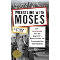 thumbnail image 1 of Wrestling with Moses : How Jane Jacobs Took On New York's Master Builder and Transformed the American City (Paperback), 1 of 1