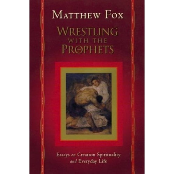 Pre-Owned Wrestling with the Prophets: Essays on Creation Spirituality and Everyday Life (Paperback) 1585422355 9781585422357